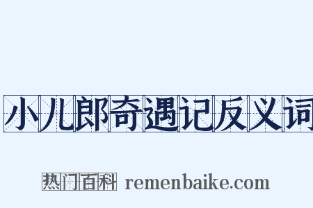 小儿郎奇遇记反义词是什么意思的图片